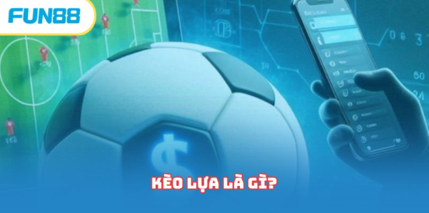 Kèo Lựa - Thuật Ngữ Cơ Bản Dân Chơi Cần Biết_cf68